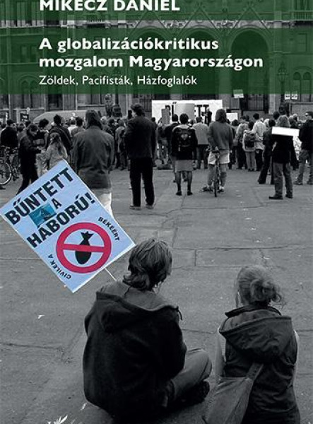 A GLOBALIZÁCIÓKRITIKUS MOZGALOM MAGYARORSZÁGON  ZÖLDEK, PACIFISTÁK, HÁZFOGLALÓK
