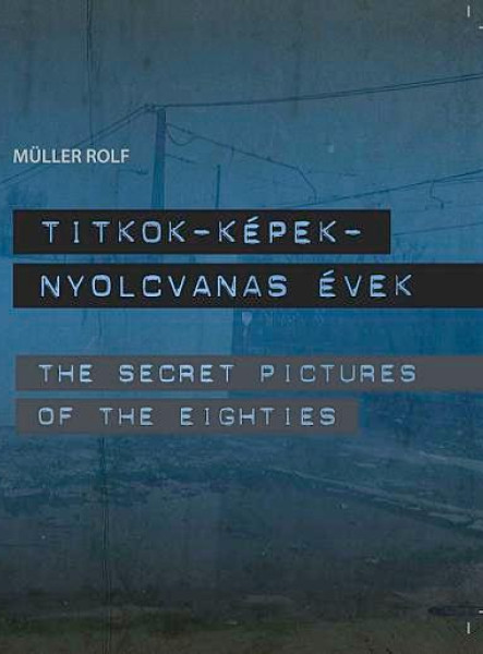 TITKOK-KÉPEK-NYOLCVANAS ÉVEK - THE SECRET PICTURES OF THE EIGHTIES