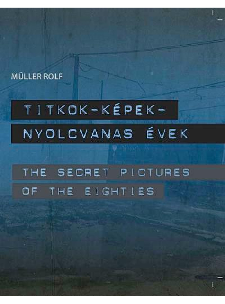 TITKOK-KÉPEK-NYOLCVANAS ÉVEK - THE SECRET PICTURES OF THE EIGHTIES TITKOK-KÉPEK-NYOLCVANAS ÉVEK - THE SECRET PICTURES OF THE EIGHTIES