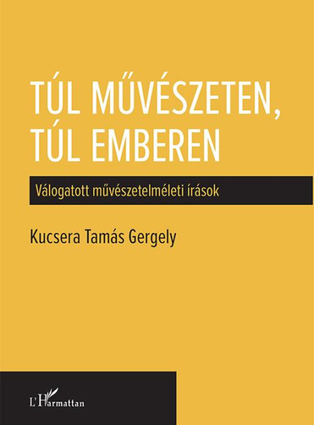 TÚL MŰVÉSZETEN, TÚL EMBEREN - VÁLOGATOTT MŰVÉSZETELMÉLETI ÍRÁSOK