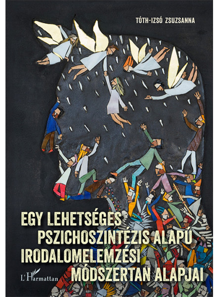 EGY LEHETSÉGES PSZICHOSZINTÉZIS ALAPÚ IRODALMI ELEMZÉSI MÓDSZERTAN ALAPJAI EGY LEHETSÉGES PSZICHOSZINTÉZIS ALAPÚ IRODALMI ELEMZÉSI MÓDSZERTAN ALAPJAI