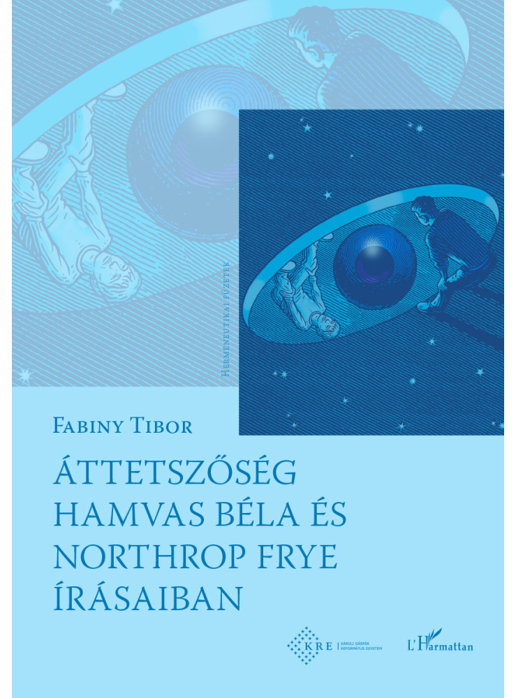 ÁTTETSZŐSÉG HAMVAS BÉLA ÉS NORTHROP FRYE ÍRÁSAIBAN ÁTTETSZŐSÉG HAMVAS BÉLA ÉS NORTHROP FRYE ÍRÁSAIBAN