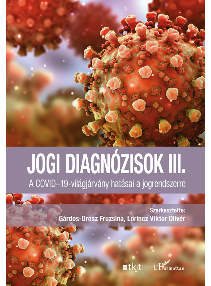 JOGI DIAGNÓZISOK III. - A COVID-19-VILÁGJÁRVÁNY HATÁSAI A JOGRENDSZERRE JOGI DIAGNÓZISOK III. - A COVID-19-VILÁGJÁRVÁNY HATÁSAI A JOGRENDSZERRE