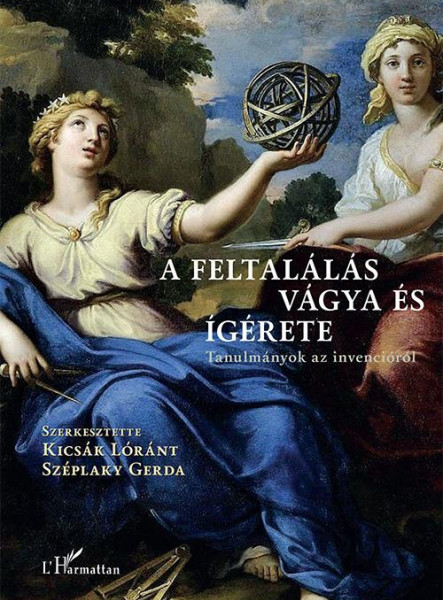 A FELTALÁLÁS VÁGYA ÉS ÍGÉRETE - TANULMÁNYOK AZ INVENCIÓRÓL