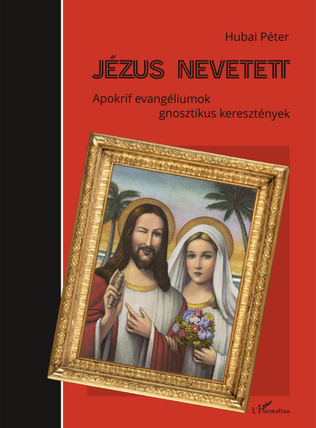 JÉZUS NEVETETT - APOKRIF EVANGÉLIUMOK, GNOSZTIKUS KERESZTÉNYEK