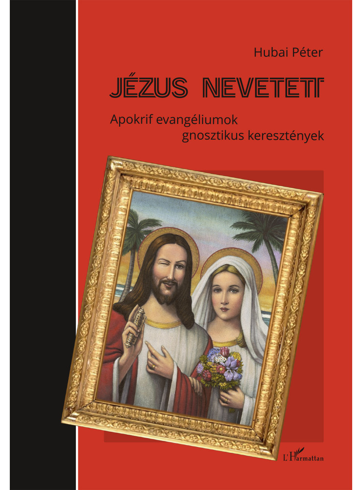 JÉZUS NEVETETT - APOKRIF EVANGÉLIUMOK, GNOSZTIKUS KERESZTÉNYEK JÉZUS NEVETETT - APOKRIF EVANGÉLIUMOK, GNOSZTIKUS KERESZTÉNYEK