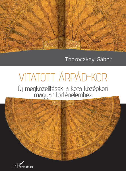 VITATOTT ÁRPÁD-KOR - ÚJ MEGKÖZELÍTÉSEK A KORA KÖZÉPKORI MAGYAR TÖRTÉNELEMHEZ