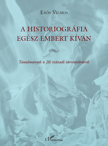 A HISTORIOGRÁFIA EGÉSZ EMBERT KÍVÁN