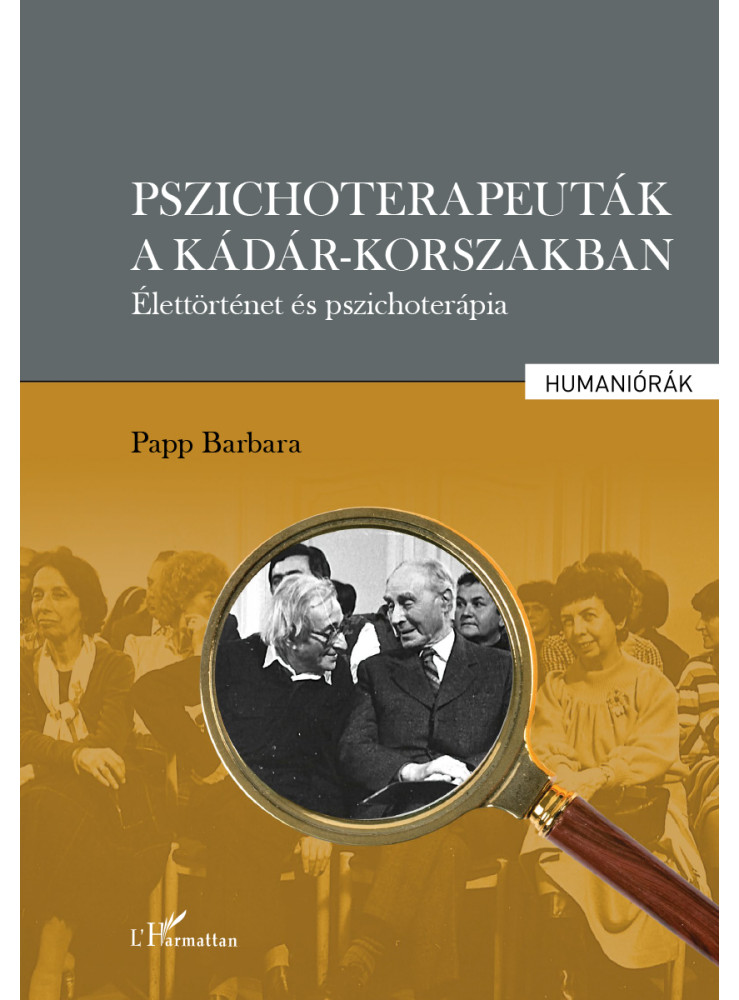 PSZICHOTERAPEUTÁK A KÁDÁR-KORSZAKBAN - ÉLETTÖRTÉNET ÉS PSZICHOTERÁPIA