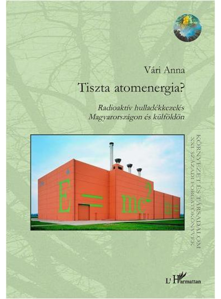 TISZTA ATOMENERGIA? RADIOAKTÍV HULLADÉKKEZELÉS MAGYARORSZÁGON ÉS KÜLFÖLDÖN TISZTA ATOMENERGIA? RADIOAKTÍV HULLADÉKKEZELÉS MAGYARORSZÁGON ÉS KÜLFÖLDÖN