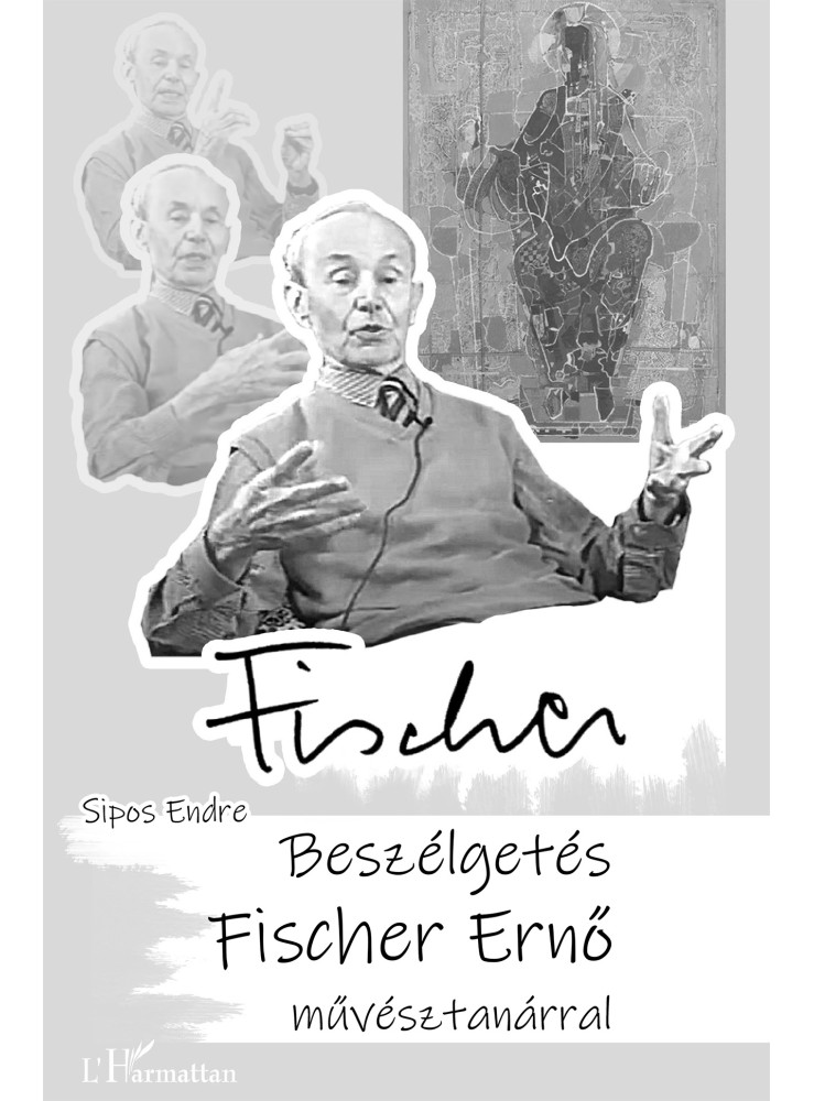 FISCHER - BESZÉLGETÉS FISCHER ERNŐ MŰVÉSZTANÁRRAL FISCHER - BESZÉLGETÉS FISCHER ERNŐ MŰVÉSZTANÁRRAL