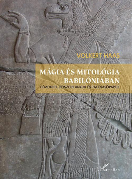 MÁGIA ÉS MITOLÓGIA BABILÓNIÁBAN - DÉMONOK, BOSZORKÁNYOK ÉS RÁOLVASÓPAPOK
