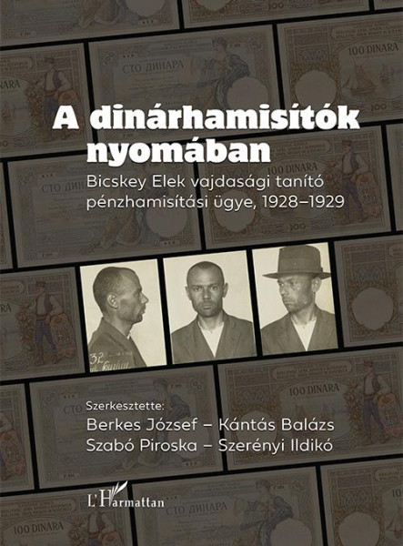 A DINÁRHAMISÍTÓK NYOMÁBAN - BICSKEY ELEK VAJDASÁGI TANÍTÓK PÉNZHAMISÍTÁSI ÜGYE,