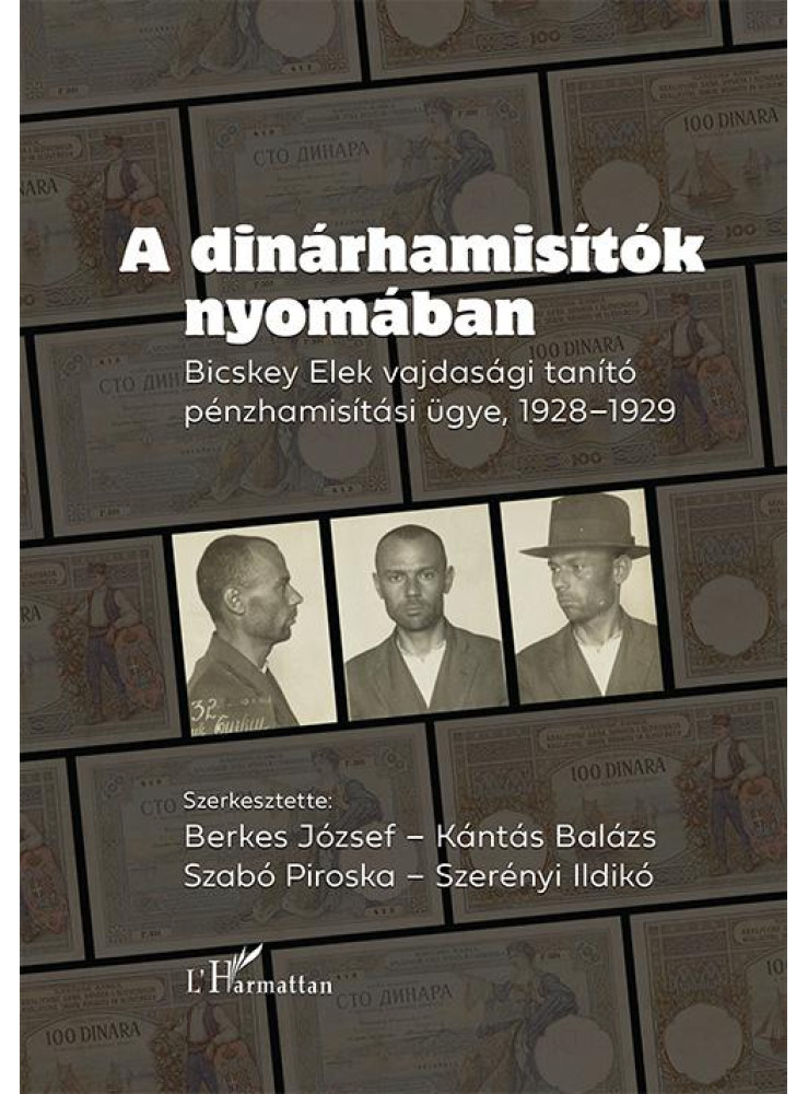 A DINÁRHAMISÍTÓK NYOMÁBAN - BICSKEY ELEK VAJDASÁGI TANÍTÓK PÉNZHAMISÍTÁSI ÜGYE,