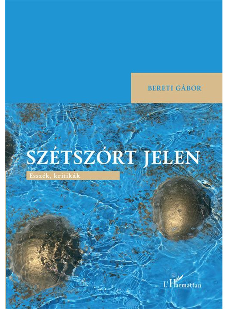 SZÉTSZÓRT JELEN - ESSZÉK, KRITIKÁK SZÉTSZÓRT JELEN - ESSZÉK, KRITIKÁK