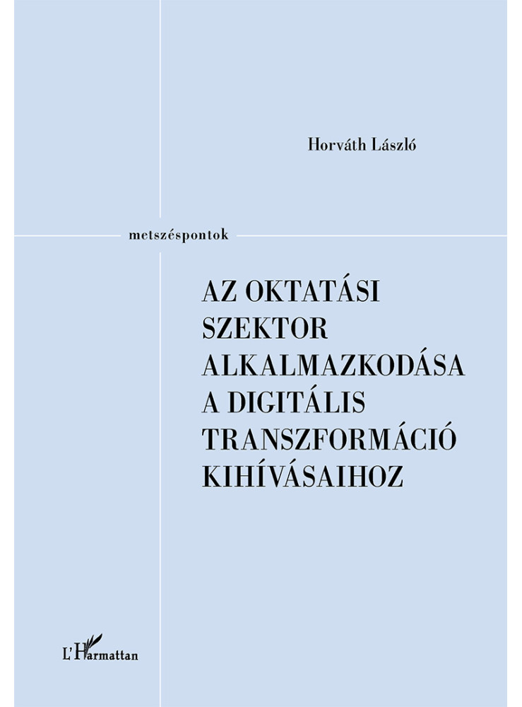 AZ OKTATÁSI SZEKTOR ALKALMAZKODÁSA A DIGITÁLIS TRANSZFORMÁCIÓ KIHÍVÁSAIHOZ AZ OKTATÁSI SZEKTOR ALKALMAZKODÁSA A DIGITÁLIS TRANSZFORMÁCIÓ KIHÍVÁSAIHOZ