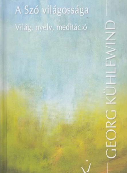 A SZÓ VILÁGOSSÁGA - VILÁG, NYELV, MEDITÁCIÓ