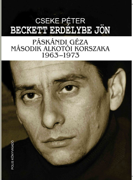 BECKETT ERDÉLYBE JÖN - PÁSKÁNDI GÉZA MÁSODIK ALKOTÓI KORSZAKA 1963-1973