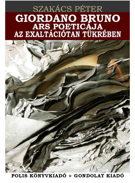 GIORDAO BRUNO ARS POETICÁJA AZ EXALTÁCIÓTAN TÜKRÉBEN GIORDAO BRUNO ARS POETICÁJA AZ EXALTÁCIÓTAN TÜKRÉBEN