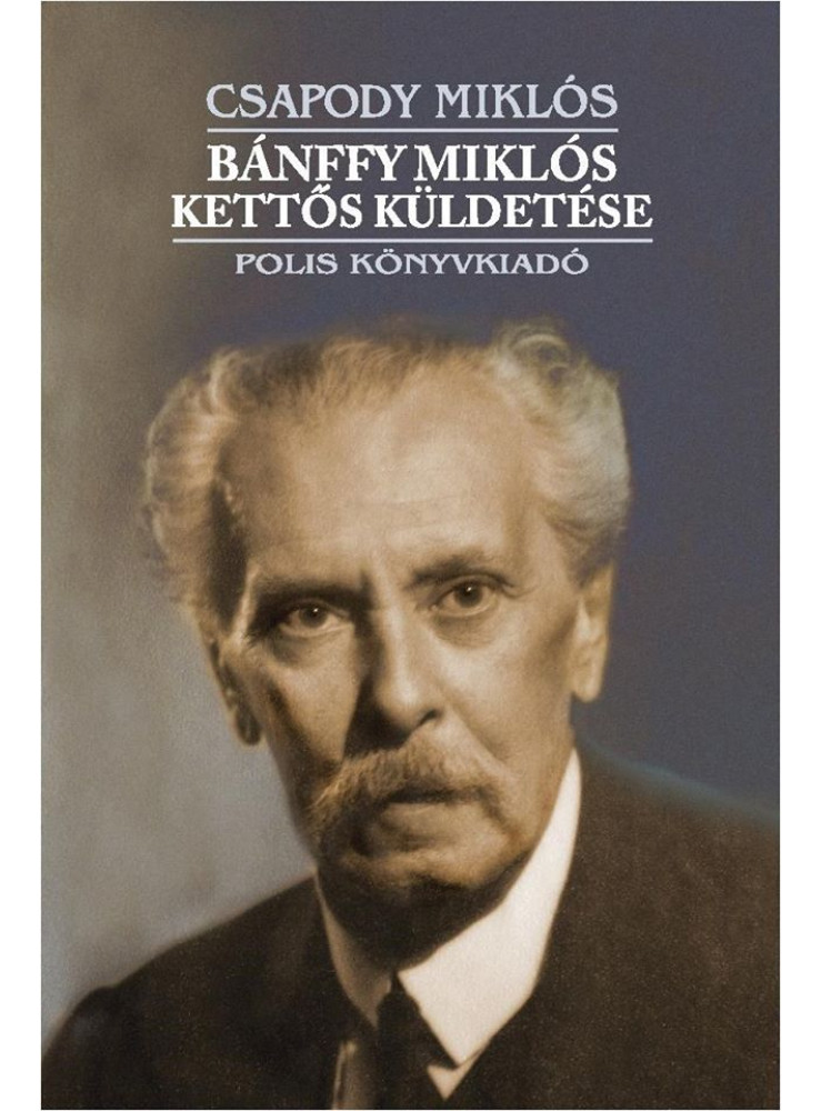 BÁNFFY MIKLÓS KETTŐS KÜLDETÉSE BÁNFFY MIKLÓS KETTŐS KÜLDETÉSE