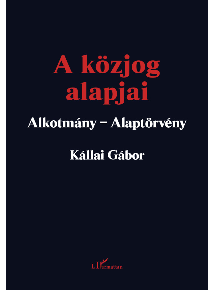 A KÖZJOG ALAPJAI - ALKOTMÁNY-ALAPTÖRVÉNY (2. JAV. KIAD. 2023) A KÖZJOG ALAPJAI - ALKOTMÁNY-ALAPTÖRVÉNY (2. JAV. KIAD. 2023)