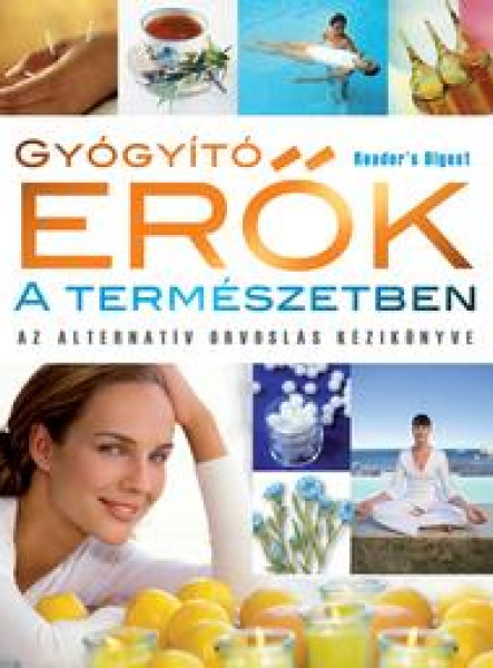 GYÓGYÍTÓ ERŐK A TERMÉSZETBEN - AZ ALTERNATÍV ORVOSLÁS KÉZIKÖNYVE