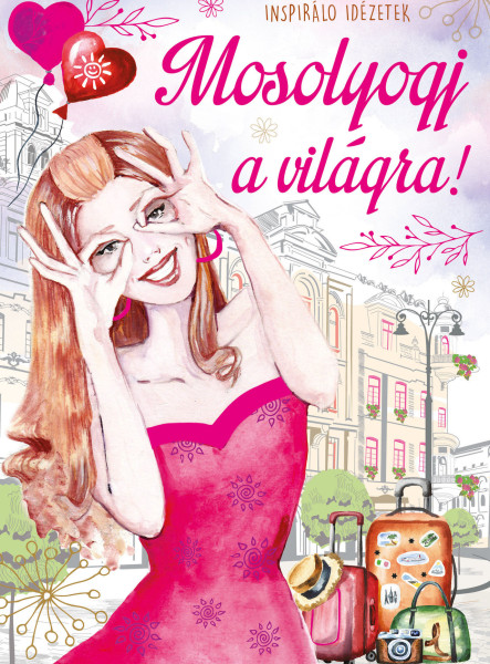 MOSOLYOGJ A VILÁGRA - INSPIRÁLÓ IDÉZETEK