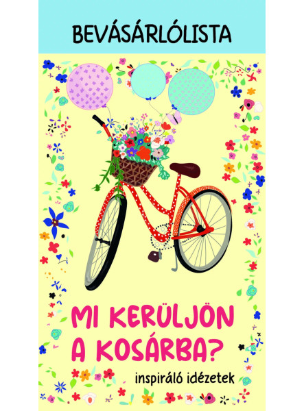 MI KERÜLJÖN A KOSÁRBA? - INSPIRÁLÓ IDÉZETEK- BEVÁSÁRLÓLISTA MI KERÜLJÖN A KOSÁRBA? - INSPIRÁLÓ IDÉZETEK- BEVÁSÁRLÓLISTA