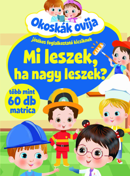 MI LESZEK, HA NAGY LESZEK? - OKOSKÁK OVIJA (JÁTÉKOS FOGL. KICSIKNEK)