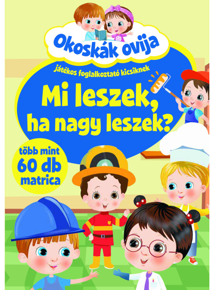 MI LESZEK, HA NAGY LESZEK? - OKOSKÁK OVIJA (JÁTÉKOS FOGL. KICSIKNEK) MI LESZEK, HA NAGY LESZEK? - OKOSKÁK OVIJA (JÁTÉKOS FOGL. KICSIKNEK)