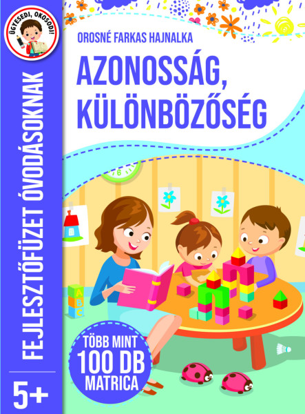 AZONOSSÁG, KÜLÖNBÖZŐSÉG - FEJLESZTŐFÜZET ÓVODÁSOKNAK 5+