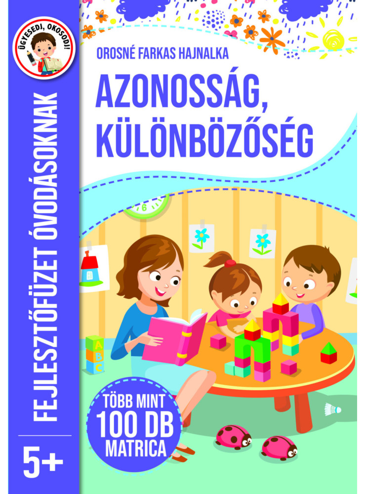 AZONOSSÁG, KÜLÖNBÖZŐSÉG - FEJLESZTŐFÜZET ÓVODÁSOKNAK 5+ AZONOSSÁG, KÜLÖNBÖZŐSÉG - FEJLESZTŐFÜZET ÓVODÁSOKNAK 5+