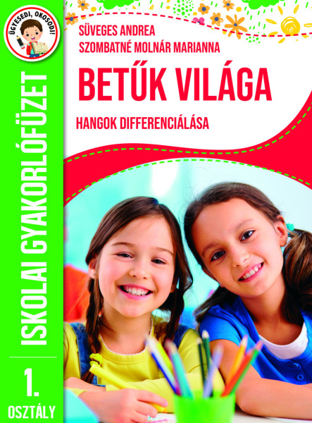 BETŰK VILÁGA - HANGOK DIFFERENCIÁLÁSA - ISKOLAI GYAKORLÓFÜZET 1. OSZT.
