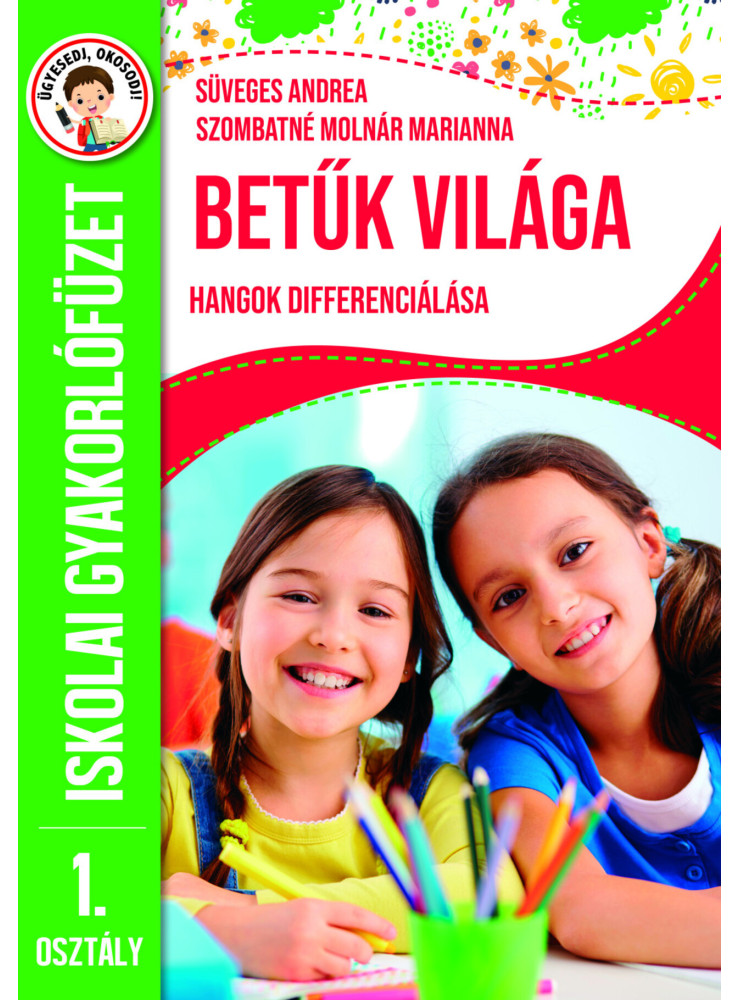 BETŰK VILÁGA - HANGOK DIFFERENCIÁLÁSA - ISKOLAI GYAKORLÓFÜZET 1. OSZT. BETŰK VILÁGA - HANGOK DIFFERENCIÁLÁSA - ISKOLAI GYAKORLÓFÜZET 1. OSZT.