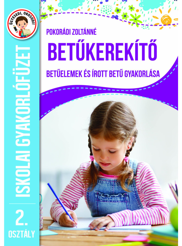 BETŰKEREKÍTŐ - BETŰELEMEK ÉS ÍROTT BETŰ GYAKORLÁSA - ISKOLAI GYAKORLÓFÜZET 2. OS BETŰKEREKÍTŐ - BETŰELEMEK ÉS ÍROTT BETŰ GYAKORLÁSA - ISKOLAI GYAKORLÓFÜZET 2. OS