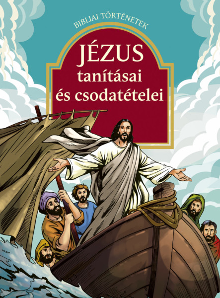 JÉZUS TANÍTÁSAI ÉS CSODATÉTELEI - BIBLIAI TÖRTÉNETEK