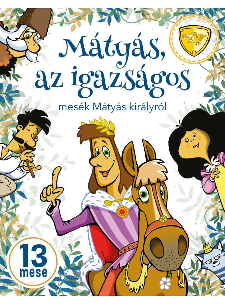 MÁTYÁS, AZ IGAZSÁGOS - MESÉK MÁTYÁS KIRÁLYRÓL - 13 MESE MÁTYÁS, AZ IGAZSÁGOS - MESÉK MÁTYÁS KIRÁLYRÓL - 13 MESE