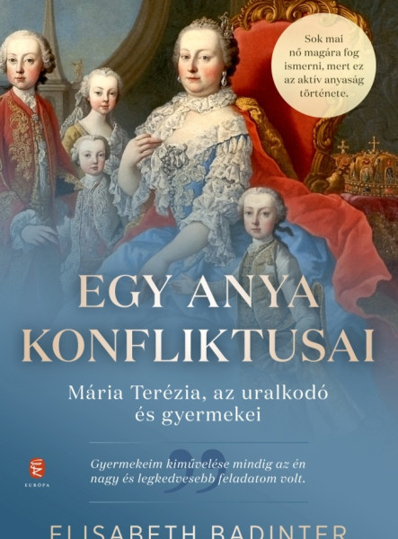 EGY ANYA KONFLIKTUSAI - MÁRIA TERÉZIA, AZ URALKODÓ ÉS GYERMEKEI
