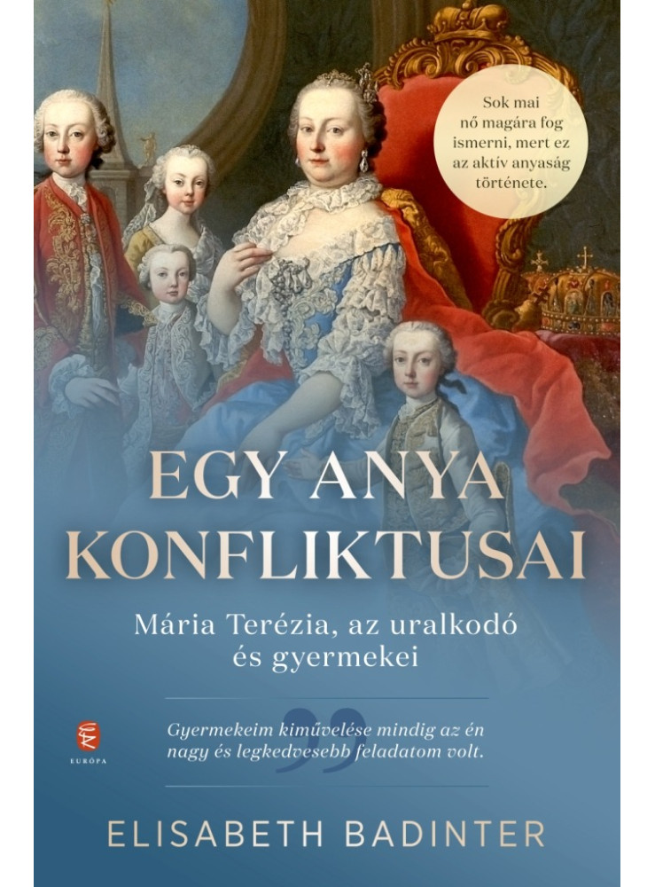 EGY ANYA KONFLIKTUSAI - MÁRIA TERÉZIA, AZ URALKODÓ ÉS GYERMEKEI EGY ANYA KONFLIKTUSAI - MÁRIA TERÉZIA, AZ URALKODÓ ÉS GYERMEKEI