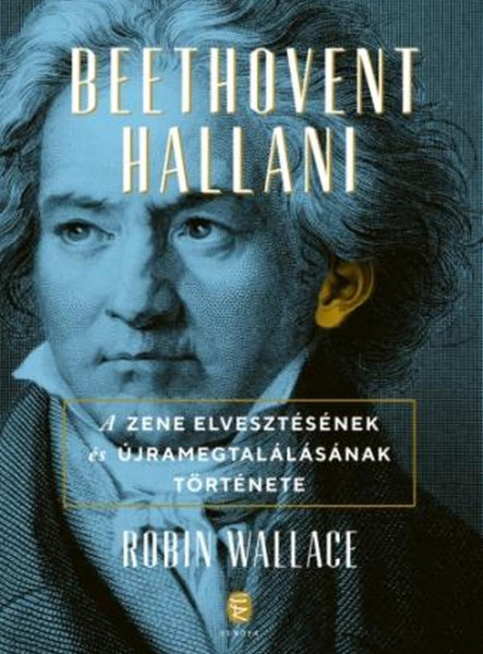 BEETHOVENT HALLANI - A ZENE ELVESZTÉSÉNEK ÉS ÚJRA MEGTALÁLÁSÁNAK TÖRTÉNETE