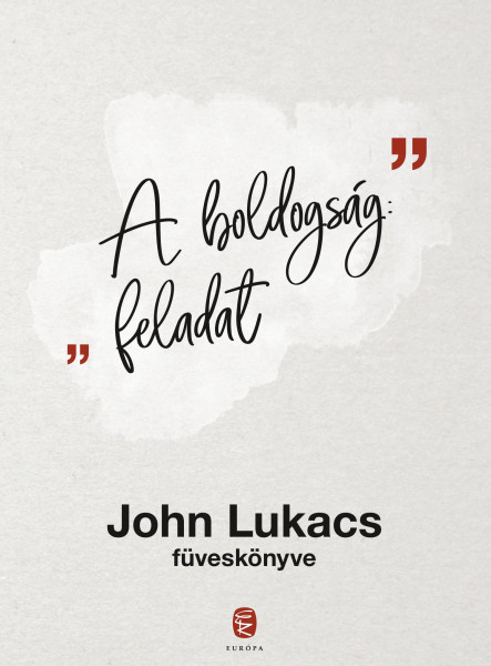 A BOLDOGSÁG: FELADAT - JOHN LUKACS FÜVESKÖNYVE