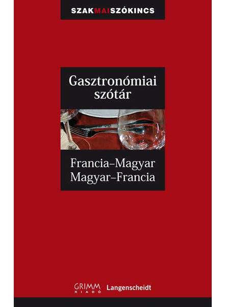 GASZTRONÓMIAI SZÓTÁR - FRANCIA-MAGYAR, MAGYAR-FRANCIA - GRIMM