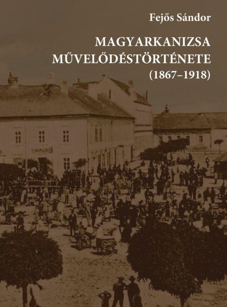 MAGYARKANIZSA MŰVELŐDÉSTÖRTÉNETE (1867-1918)
