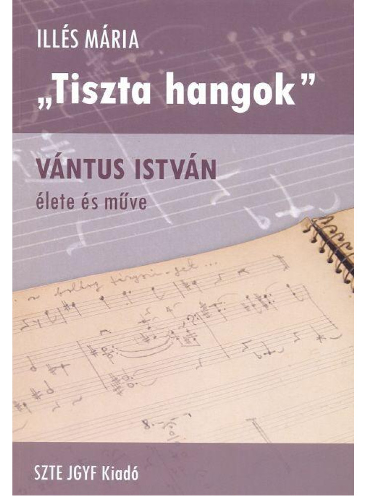 TISZTA HANGOK - VÁNTUS ISTVÁN ÉLETE ÉS MŰVE TISZTA HANGOK - VÁNTUS ISTVÁN ÉLETE ÉS MŰVE