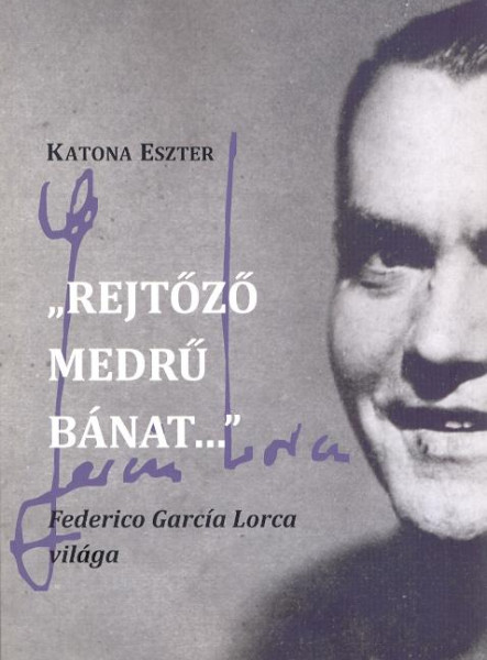 REJTŐZŐ MEDRŰ BÁNAT - FEDERICO GARCÍA LORCA VILÁGA