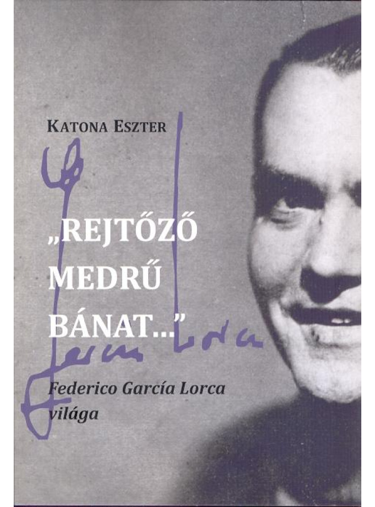 REJTŐZŐ MEDRŰ BÁNAT
- FEDERICO GARCÍA LORCA VILÁGA REJTŐZŐ MEDRŰ BÁNAT
- FEDERICO GARCÍA LORCA VILÁGA