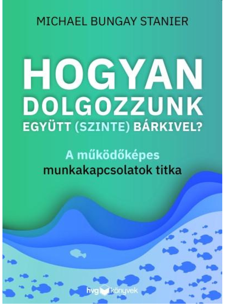 HOGYAN DOLGOZZUNK EGYÜTT (SZINTE) BÁRKIVEL? HOGYAN DOLGOZZUNK EGYÜTT (SZINTE) BÁRKIVEL?