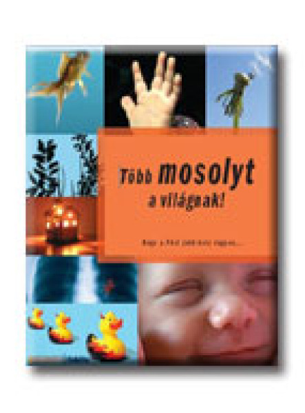 TÖBB MOSOLYT A VILÁGNAK! - HOGY A FÖLD JOBB HELY LEGYEN...