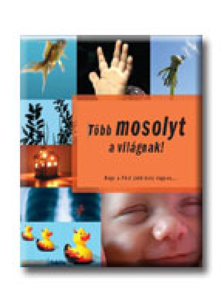 TÖBB MOSOLYT A VILÁGNAK! - HOGY A FÖLD JOBB HELY LEGYEN... TÖBB MOSOLYT A VILÁGNAK! - HOGY A FÖLD JOBB HELY LEGYEN...