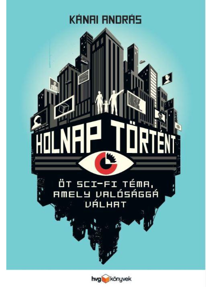 HOLNAP TÖRTÉNT - ÖT SCI-FI TÉMA, AMELY VALÓSÁGGÁ VÁLHAT